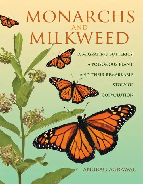Monarchs and Milkweed: A Migrating Butterfly, a Poisonous Plant, and Their Remarkable Story of Coevolution - Hardcover