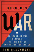 Gorgeous War: The Branding War Between the Third Reich and the United States - Hardcover