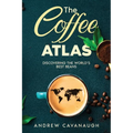 The Coffee Atlas: Discovering the World's Best Beans - Paperback