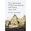 The Colonization of Mi'kmaw Memory and History, 1794-1928: The King V. Gabriel Sylliboy - Paperback