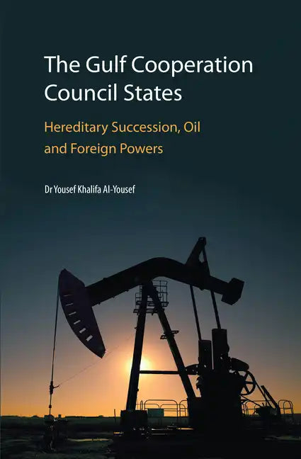 The Gulf Cooperation Council States: Hereditary Succession, Oil and Foreign Powers - Hardcover