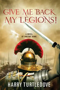 Give Me Back My Legions!: A Novel of Ancient Rome - Paperback
