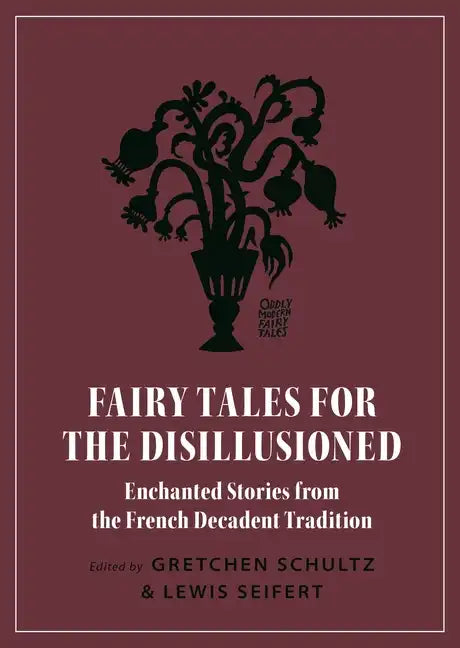 Fairy Tales for the Disillusioned: Enchanted Stories from the French Decadent Tradition - Paperback