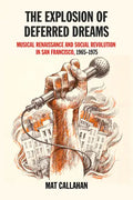 Explosion of Deferred Dreams: Musical Renaissance and Social Revolution in San Francisco, 1965-1975 - Paperback