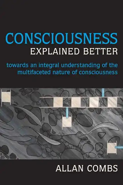 Consciousness Explained Better: Towards an Integral Understanding of the Multifaceted Nature of Consciousness - Paperback