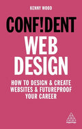 Confident Web Design: How to Design and Create Websites and Futureproof Your Career - Paperback