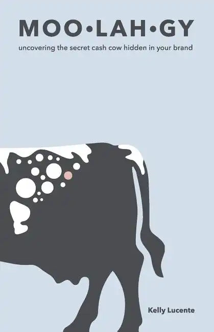 Moo-Lah-Gy: Uncovering the Secret Cash Cow Hidden in Your Brand - Paperback