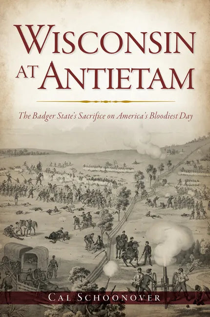Wisconsin at Antietam: The Badger State's Sacrifice on America's Bloodiest Day - Paperback
