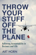 Throw Your Stuff Off the Plane: Achieving Accountability in Business and Life - Paperback