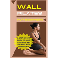 Wall Pilates For Beginners: A step-by-step guide to Build strength and balance with confidence - Paperback
