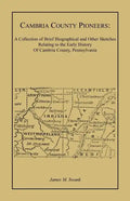 Cambria County Pioneers: A Collection of Brief Biographical and Other Sketches Relating to the Early History of Cambria County, Pennsylvania - Paperback