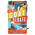 The Great G.O.A.T. Debate: The Best of the Best in Everything from Sports to Science - Paperback