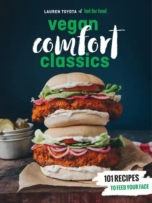 Hot for Food Vegan Comfort Classics: 101 Recipes to Feed Your Face [A Cookbook] - Paperback