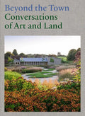 Beyond the Town: Conversations of Art and Land - Hardcover