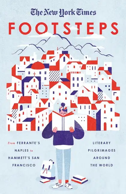 The New York Times: Footsteps: From Ferrante's Naples to Hammett's San Francisco, Literary Pilgrimages Around the World - Paperback