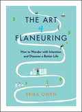 The Art of Flaneuring: How to Wander with Intention and Discover a Better Life - Paperback