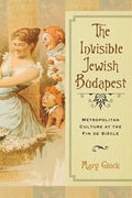 Invisible Jewish Budapest: Metropolitan Culture at the Fin de Siecle - Hardcover