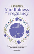 5-Minute Mindfulness for Pregnancy: Simple Practices to Feel Calm, Present, and Connected to Your Baby - Paperback