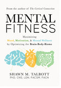 Mental Fitness: Maximizing Mood, Motivation, & Mental Wellness by Optimizing the Brain-Body-Biome - Hardcover