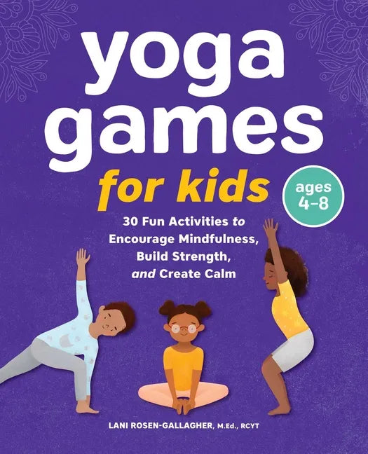 Yoga Games for Kids: 30 Fun Activities to Encourage Mindfulness, Build Strength, and Create Calm - Paperback
