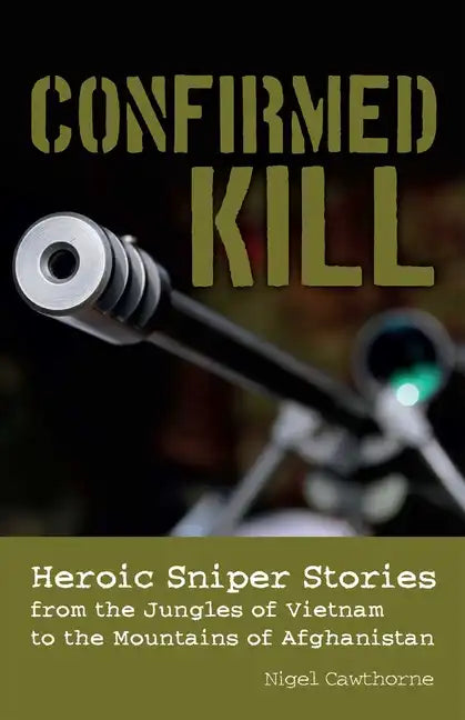 Confirmed Kill: Heroic Sniper Stories from the Jungles of Vietnam to the Mountains of Afghanistan - Paperback
