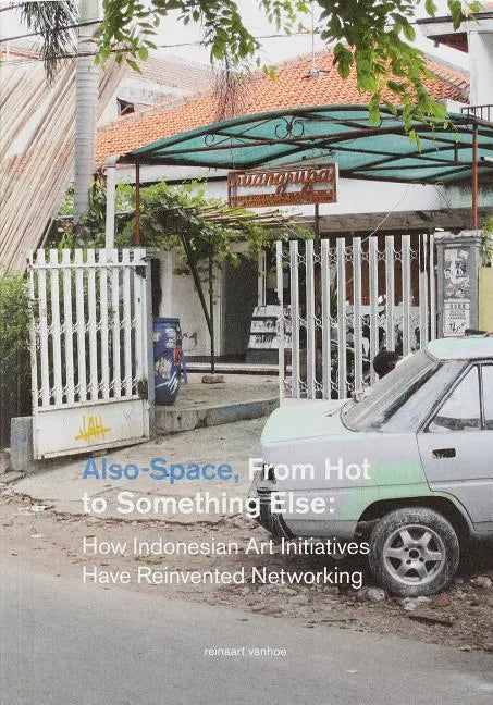 Also-Space: From Hot to Something Else: How Indonesian Art Initiatives Have Reinvented Networking - Paperback