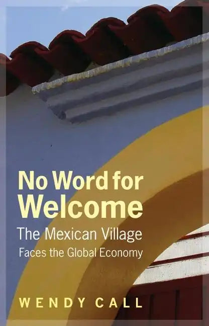 No Word for Welcome: The Mexican Village Faces the Global Economy - Hardcover