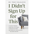 I Didn't Sign Up for This: A Couples Therapist Shares Real-Life Stories of Breaking Patterns and Finding Joy in Relationships ... Including Her Own - Paperback
