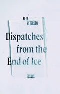 Dispatches from the End of Ice: Essays - Hardcover