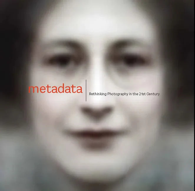 Metadata: Rethinking Photography in the 21st Century - Paperback