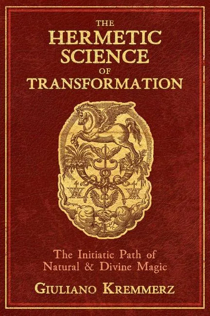 The Hermetic Science of Transformation: The Initiatic Path of Natural and Divine Magic - Hardcover