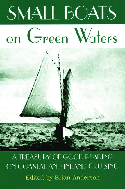 Small Boats on Green Waters: A Treasury of Good Reading on Coastal and Inland Cruising - Paperback