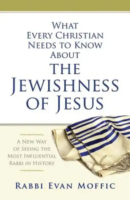 What Every Christian Needs to Know about the Jewishness of Jesus: A New Way of Seeing the Most Influential Rabbi in History - Paperback