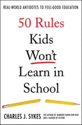 50 Rules Kids Won't Learn in School: Real-World Antidotes to Feel-Good Education - Hardcover