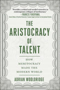 The Aristocracy of Talent: How Meritocracy Made the Modern World - Hardcover