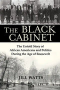 The Black Cabinet: The Untold Story of African Americans and Politics During the Age of Roosevelt - Hardcover