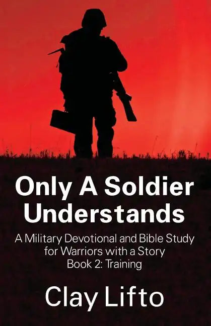 Only A Soldier Understands - A Military Devotional and Bible Study for Warriors with a Story Book 2: Training - Paperback