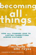 Becoming All Things: How Small Changes Lead to Lasting Connections Across Cultures - Hardcover