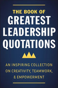 The Book of Greatest Leadership Quotations: An Inspiring Collection on Creativity, Teamwork, and Empowerment - Hardcover