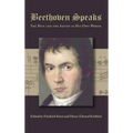 Beethoven Speaks: The Man and the Artist in His Own Words - Hardcover
