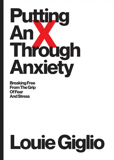Putting an X Through Anxiety: Breaking Free from the Grip of Fear and Stress - Paperback
