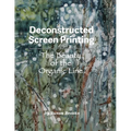 Deconstructed Screen Printing: The Beauty of the Organic Line - Paperback