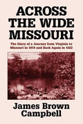 Across the Wide Missouri: The Diary of a Journey from Virginia to Missouri in 1819 and Back Again in 1822 - Paperback