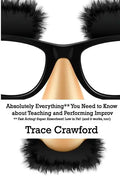 Absolutely Everything** You Need to Know about Teaching and Performing Improv - Paperback