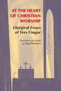 At the Heart of Christian Worship: Liturgical Essays of Yves Congar - Paperback