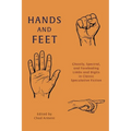 Hands and Feet: Ghastly, Spectral, and Foreboding Limbs and Digits in Classic Speculative Fiction - Paperback