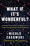 What If It's Wonderful?: Release Your Fears, Choose Joy, and Find the Courage to Celebrate - Paperback