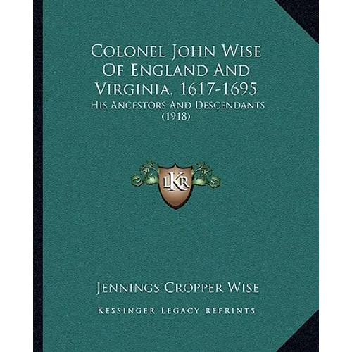 Colonel John Wise Of England And Virginia, 1617-1695: His Ancestors And Descendants (1918) - Paperback