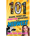 101 Bizarre, Quirky and Totally Fun Adventures in the Midwest - Paperback