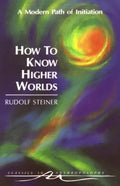 How to Know Higher Worlds: A Modern Path of Initiation (Cw 10) - Paperback
